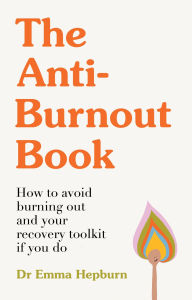 Title: The Anti-Burnout Book: How to Avoid Burnout and Your Recovery Toolkit if You Do, Author: Emma Hepburn