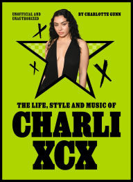 Title: The Life, Style and Music of Charli XCX: Cultural Agenda Setter and Brat Icon, Author: Charlotte Gunn