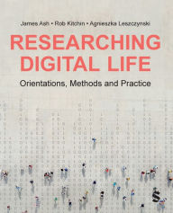 Title: Researching Digital Life: Orientations, Methods and Practice, Author: James Ash