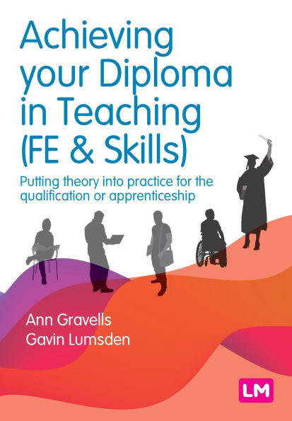 Achieving your Diploma Teaching (FE & Skills): Putting theory into practice for the qualification or apprenticeship