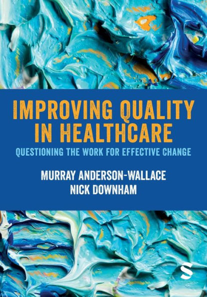 Improving Quality Healthcare: Questioning the Work for Effective Change