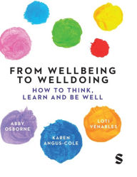 Title: From Wellbeing to Welldoing: How to Think, Learn and Be Well, Author: Abby Osborne
