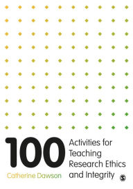 Title: 100 Activities for Teaching Research Ethics and Integrity, Author: Catherine Dawson