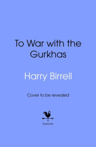 Title: To War with the Gurkhas: War Diaries, Author: Estate of Harry Birrell