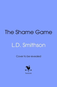 Title: The Shame Game: Would you destroy your friend's life to save your own? A blockbuster thriller that you won't want to miss, Author: L. D. Smithson