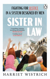 Title: Sister in Law: Shocking and compelling true stories of fighting for justice in a system designed by men from one of Britain's foremost lawyers, Author: Harriet Wistrich