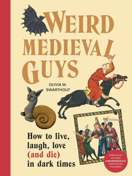 Weird Medieval Guys: How to Live, Laugh, Love (and Die) Dark Times
