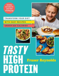 Title: Tasty High Protein: transform your diet with easy recipes under 600 calories, Author: Fraser Reynolds