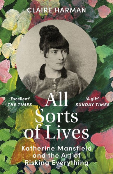 All Sorts of Lives: Katherine Mansfield and the art of risking everything