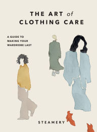 Title: The Art of Clothing Care: A Guide to Making Your Wardrobe Last, Author: Steamery
