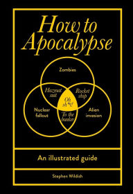 Title: How to Apocalypse: An illustrated guide, Author: Stephen Wildish