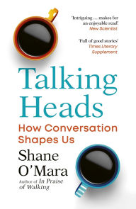 Title: Talking Heads: How Conversation Shapes Us, Author: Shane Mara