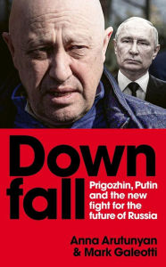 Title: Downfall: Prigozhin and Putin, and the new fight for the future of Russia, Author: Mark Galeotti