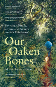 Downloads ebooks online Our Oaken Bones: Reviving a Family, a Farm and Britain's Ancient Rainforests in English by Merlin Hanbury-Tenison