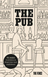 Title: The Pub: Wit, wisdom & weirdness on Britain's best-loved establishment, Author: The Fence