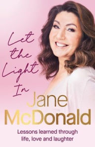 Title: Let the Light In: Lessons learned through life, love and laughter, Author: Jane McDonald