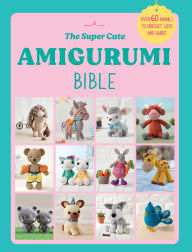 Title: The Super Cute Amigurumi Bible, Author: Ebury Press