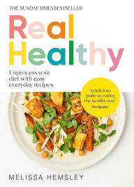 Title: Real Healthy: Unprocess your diet with easy, everyday recipes: The Sunday Times bestseller, Author: Melissa Hemsley