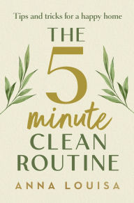 Download books for free in pdf The 5 Minute Clean Routine: Tips and Tricks for a Happy Home in English 9781529941982 by Anna Louisa