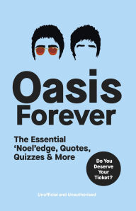 Title: Oasis Forever: The Essential 'Noel'edge, Quotes, Quizzes & More, Author: Pop Press