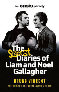 Title: The Secret Diaries of Liam and Noel Gallagher: An Oasis Parody, Author: Bruno Vincent
