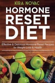 Title: Hormone Reset Diet: Effective & Delicious Hormone Reset Recipes for Weight Loss & Health, Author: Kira Novac