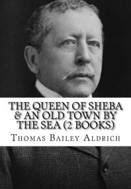 Title: The Queen of Sheba & An Old Town By The Sea (2 Books), Author: Thomas Bailey Aldrich