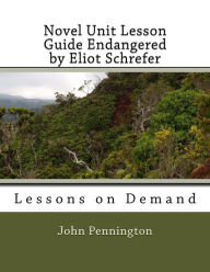 Title: Novel Unit Lesson Guide Endangered by Eliot Schrefer: Lessons on Demand, Author: John Pennington