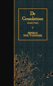 Title: De Consolatione: Latin Text, Author: Seneca the Younger