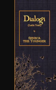 Title: Dialogi: Latin Text, Author: Seneca the Younger