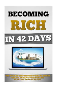 Title: Becoming Rich In 42 Days: The Step By Step Method To Make Money Online And Live Your Dreams Starting From Scratch., Author: Remy Roulier