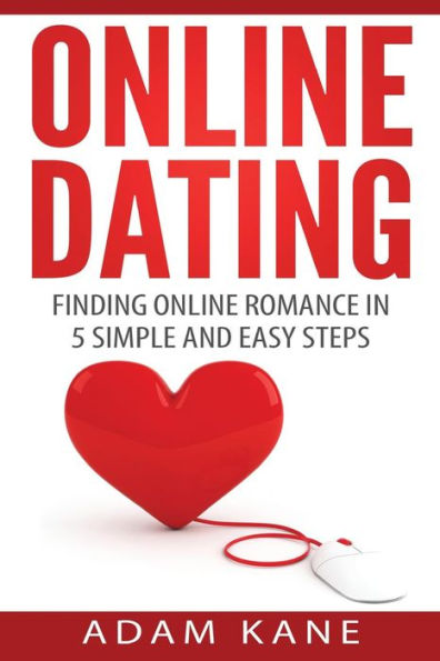 Online Dating: Finding Online Romance in 5 Simple and Easy Steps