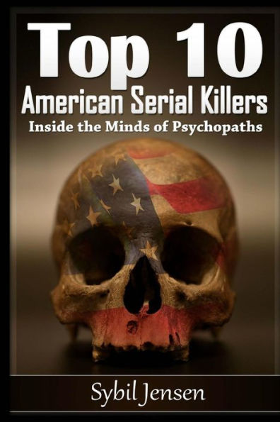 Top 10 American Serial Killers: Inside The Minds of Psychopaths