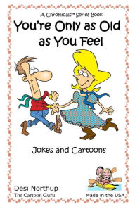 Title: You're Only as Old as You Feel: Jokes & Cartoons in Black and White, Author: Desi Northup