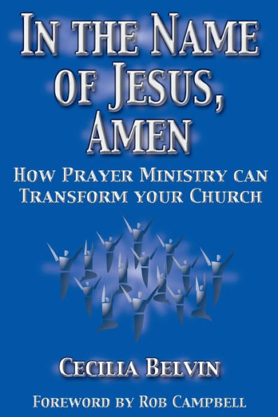 In The Name Of Jesus, Amen: How Prayer Ministry Can Transform Your Church
