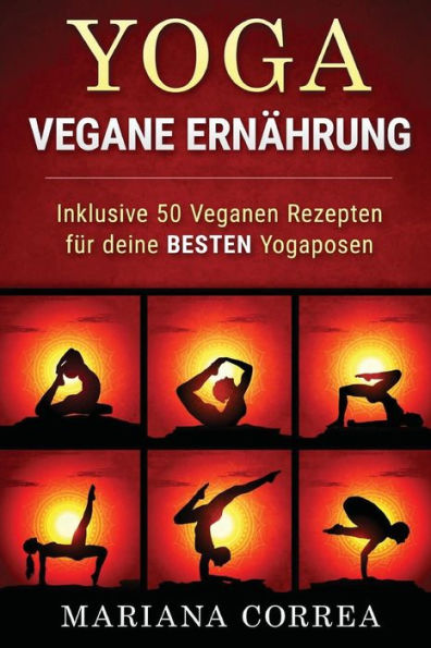 YOGA VEGANE Ernahrung: Inklusive 50 Veganen Rezepten fur deine BESTEN Yogaposen