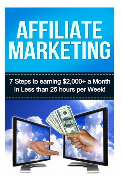 Affiliate Marketing: 7 Steps to Earning $2000+ in less than 25 Hours a Week