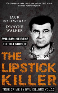 Title: William Heirens: The True Story of The Lipstick Killer: Historical Serial Killers and Murderers, Author: Dwayne Walker