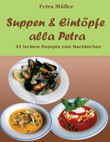 Suppen & Eintöpfe alla Petra: 33 leckere Rezepte zum Nachkochen