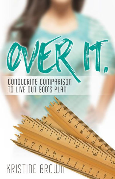 Over It.: Conquering Comparison to Live Out God's Plan