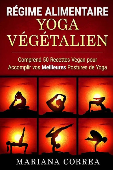 Regime ALIMENTAIRE YOGA Vegetalien: Comprend 50 Recettes Vegan pour Accomplir vos Meilleures Postures de Yoga