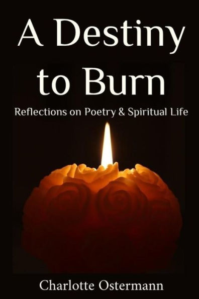 A Destiny to Burn: Reflections on Poetry & Spiritual Life