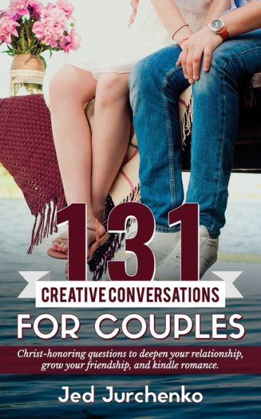 131 Creative Conversations For Couples: Christ-honoring questions to deepen your relationship, grow friendship, and kindle romance.