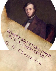 Title: Robert Browning (1903) by G. K. Chesterton, Author: G. K. Chesterton