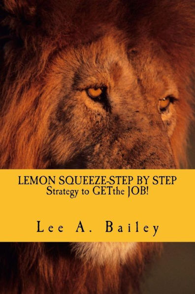 LEMON SQUEEZE-Step by step Strategy and documents to get the JOB!: When Life Gives You Lemons make Lemonade