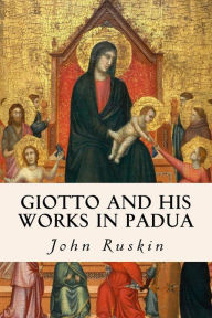 Title: Giotto and his works in Padua, Author: John Ruskin