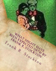 Title: What Might Have Been Expected (1874) by Frank R. Stockton, Author: Frank R Stockton