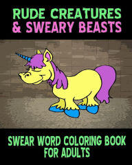 Title: Swear Word Coloring Book For Adults: Rude Creatures & Sweary Beasts, Author: Larissa Moore