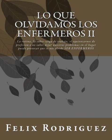 Lo Que Olvidamos los Enfermeros II: La rutina, la sobre carga de trabajo, el equivocarnos de profesion o no saber dejar nuestros problemas en el hogar puede provocar que se nos olvide SER ENFERMEROS