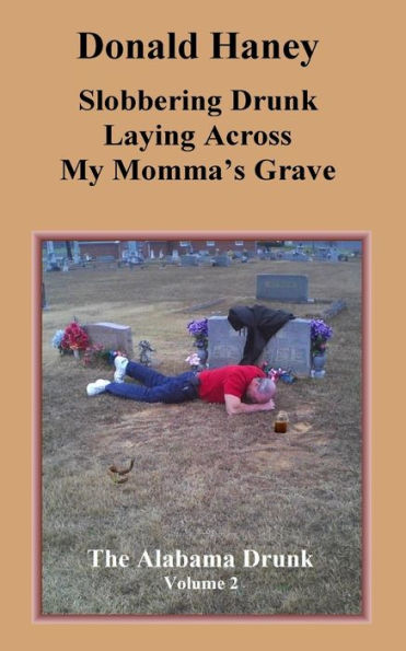 Slobbering Drunk Laying Across My Momma's Grave: The Alabama Drunk Volume 2